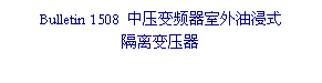 文本框: Bulletin 1508 中压变频器室外油浸式  隔离变压器    